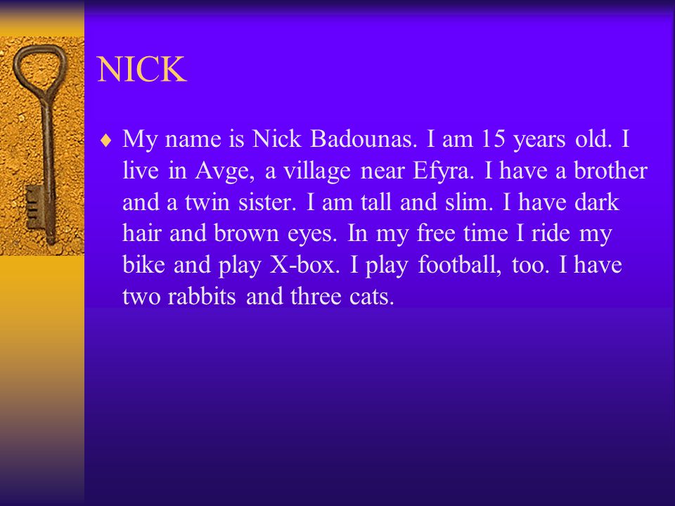 NICK  My name is Nick Badounas. I am 15 years old.