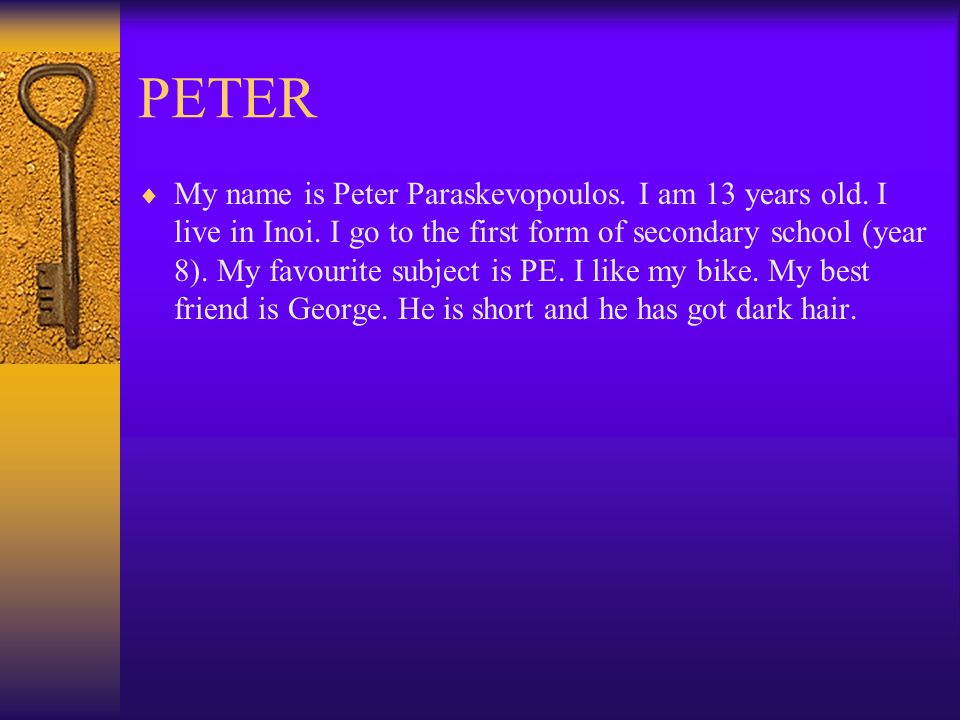 PETER  My name is Peter Paraskevopoulos. I am 13 years old.