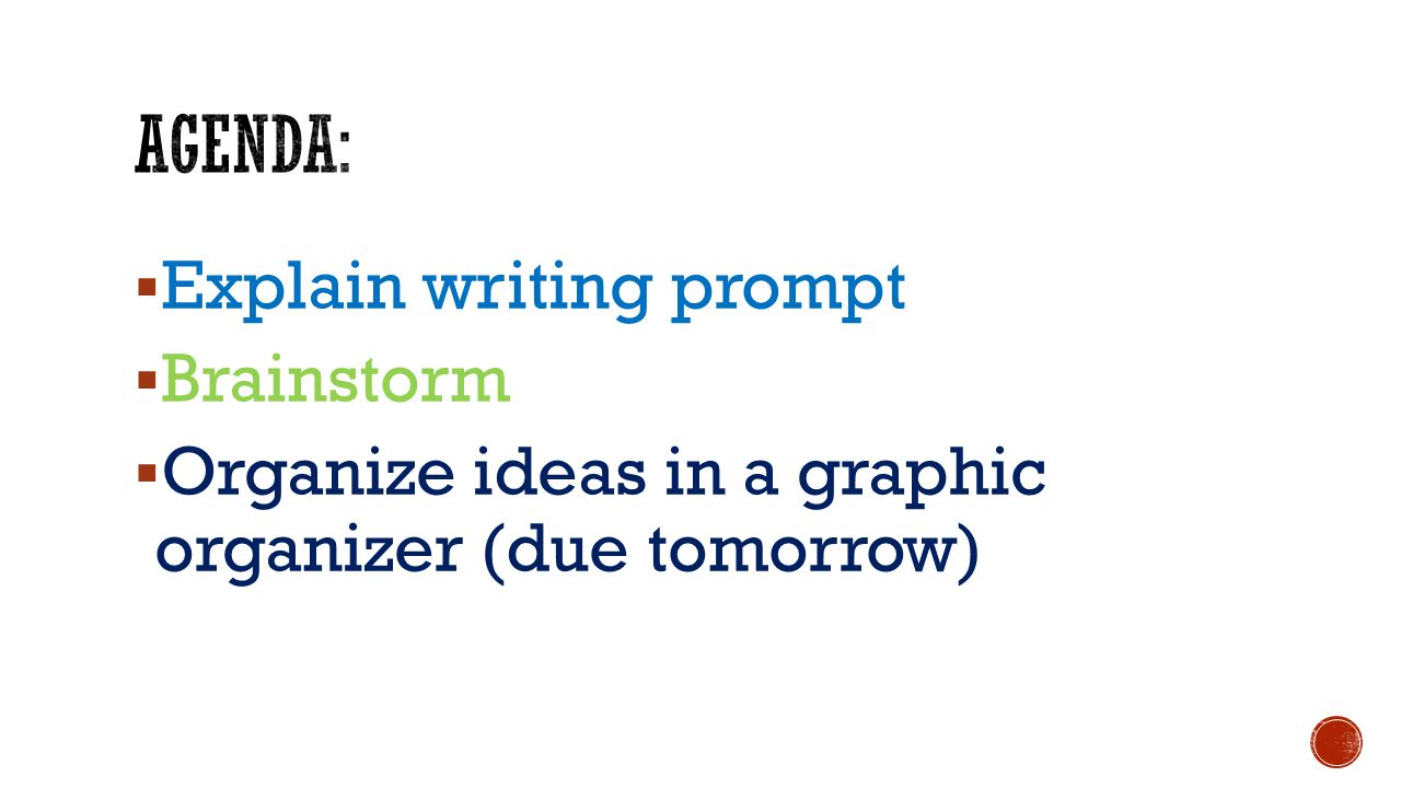  Explain writing prompt  Brainstorm  Organize ideas in a graphic organizer (due tomorrow)