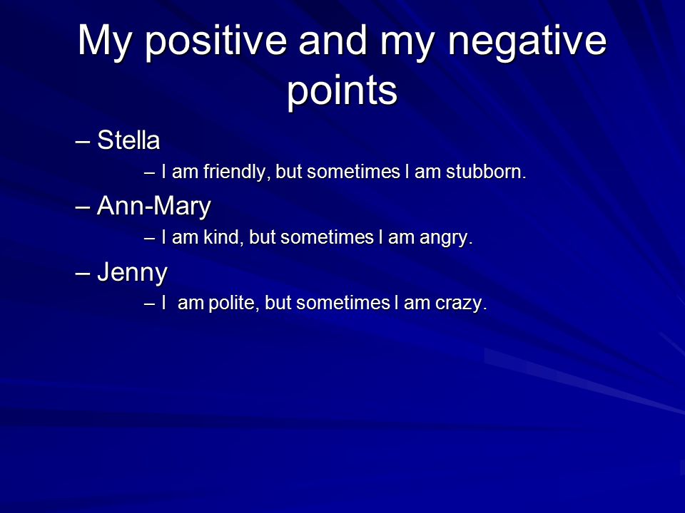 My positive and my negative points –Stella –I am friendly, but sometimes I am stubborn.