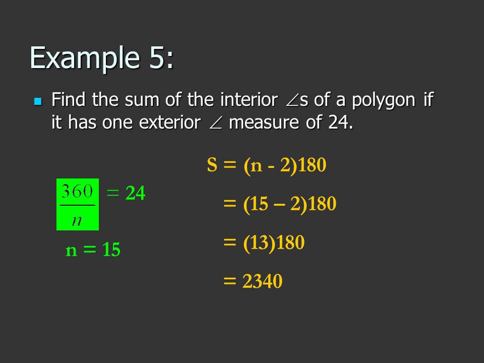 Example 5: Find the sum of the interior  s of a polygon if it has one exterior  measure of 24.