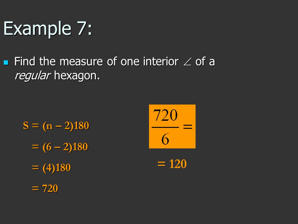 Example 7: Find the measure of one interior  of a regular hexagon.