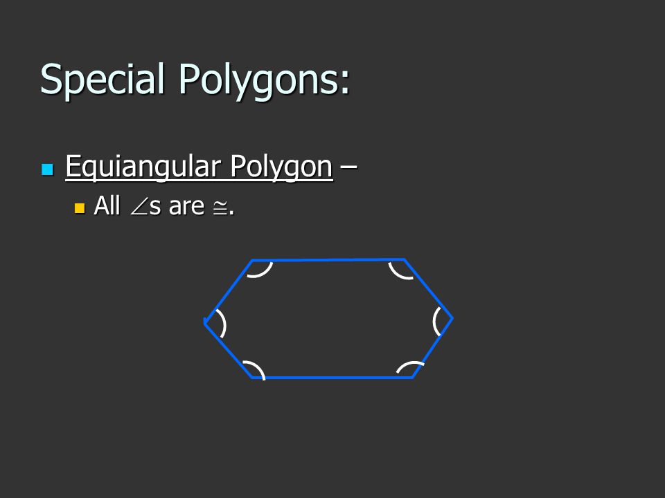 Special Polygons: Equiangular Polygon – Equiangular Polygon – All  s are . All  s are .