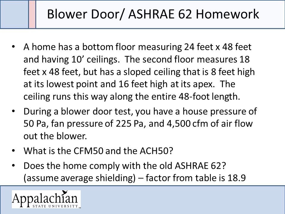 Blower Door/ ASHRAE 62 Homework A home has a bottom floor measuring 24 feet x 48 feet and having 10’ ceilings.