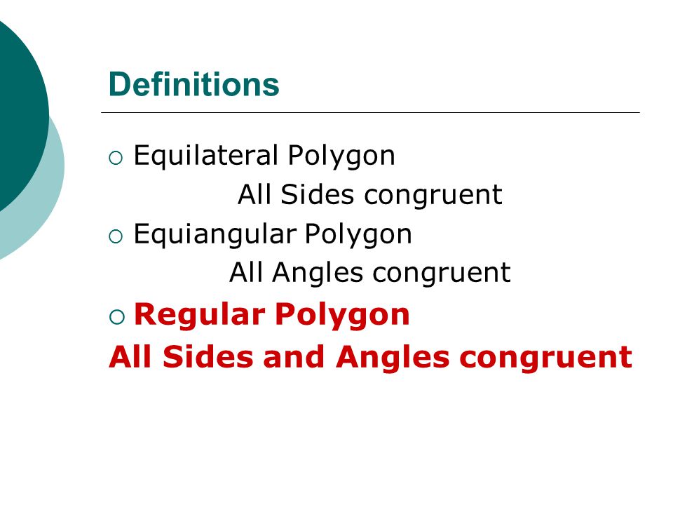 Definitions  Equilateral Polygon All Sides congruent  Equiangular Polygon All Angles congruent  Regular Polygon All Sides and Angles congruent