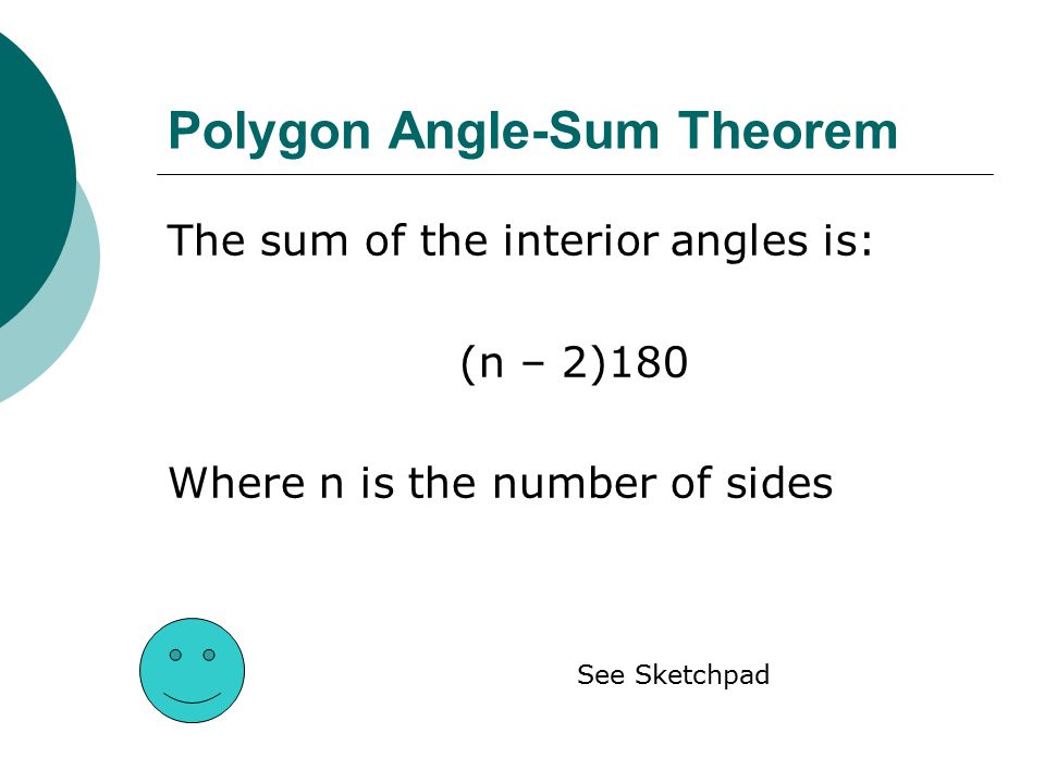 Polygon Angle-Sum Theorem The sum of the interior angles is: (n – 2)180 Where n is the number of sides See Sketchpad