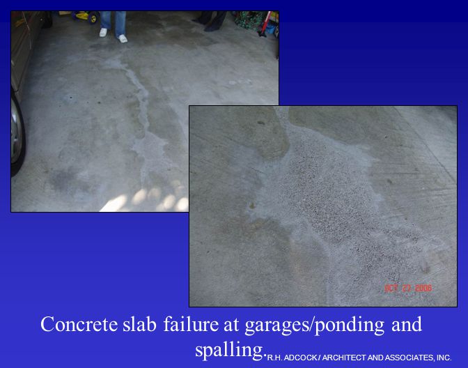 R.H. ADCOCK / ARCHITECT AND ASSOCIATES, INC. Concrete slab failure at garages/ponding and spalling.