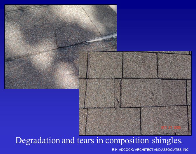 R.H. ADCOCK / ARCHITECT AND ASSOCIATES, INC. Degradation and tears in composition shingles.