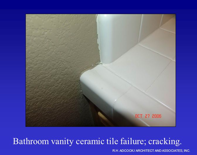 R.H. ADCOCK / ARCHITECT AND ASSOCIATES, INC. Bathroom vanity ceramic tile failure; cracking.