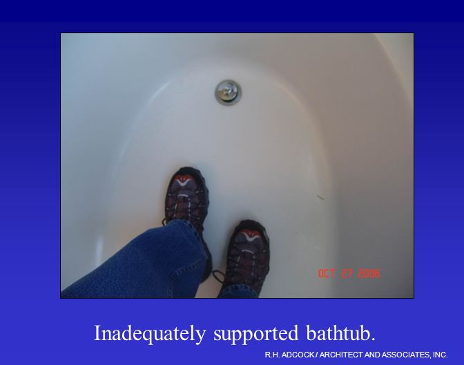 R.H. ADCOCK / ARCHITECT AND ASSOCIATES, INC. Inadequately supported bathtub.