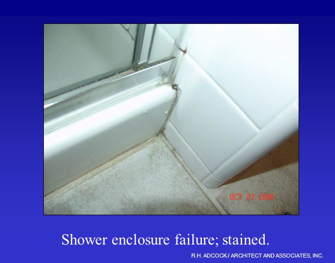 R.H. ADCOCK / ARCHITECT AND ASSOCIATES, INC. Shower enclosure failure; stained.