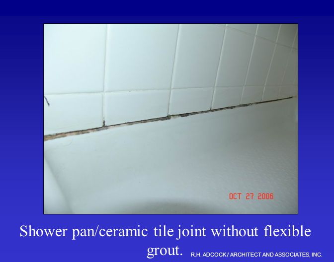 R.H. ADCOCK / ARCHITECT AND ASSOCIATES, INC. Shower pan/ceramic tile joint without flexible grout.