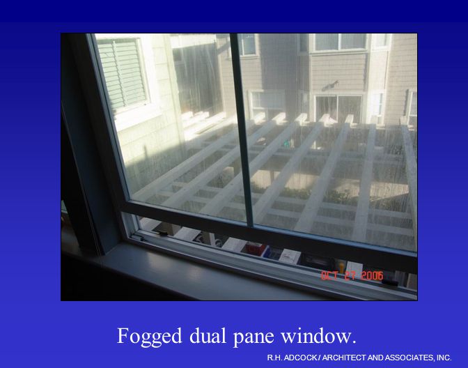 R.H. ADCOCK / ARCHITECT AND ASSOCIATES, INC. Fogged dual pane window.