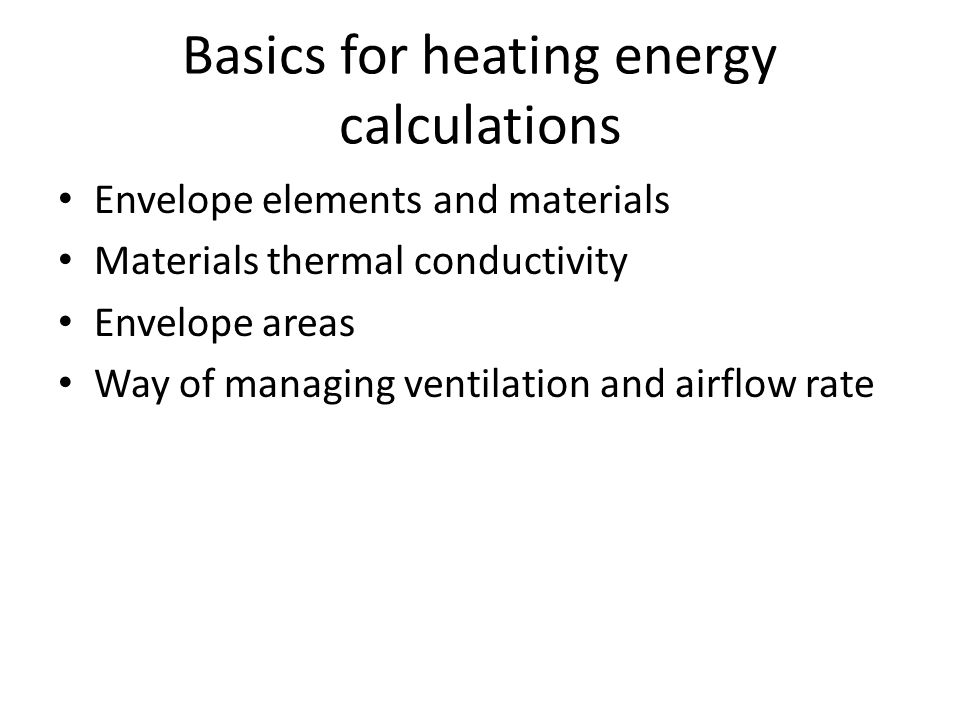 Basics for heating energy calculations Envelope elements and materials Materials thermal conductivity Envelope areas Way of managing ventilation and airflow rate