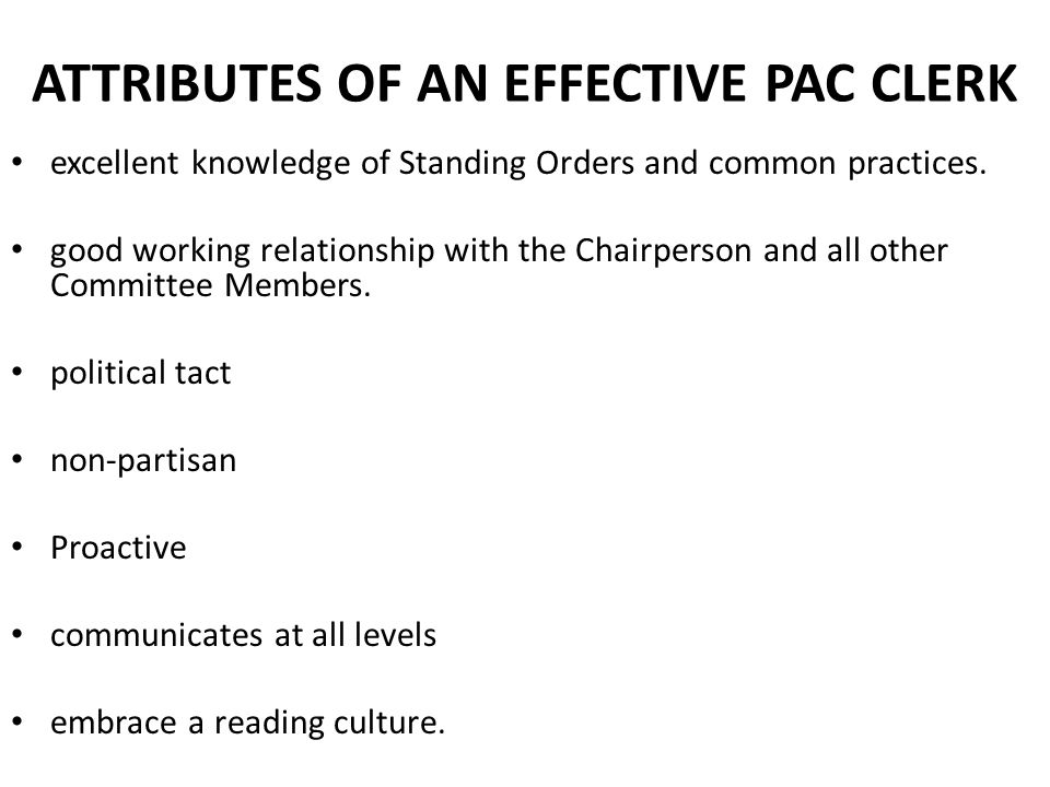 ATTRIBUTES OF AN EFFECTIVE PAC CLERK excellent knowledge of Standing Orders and common practices.