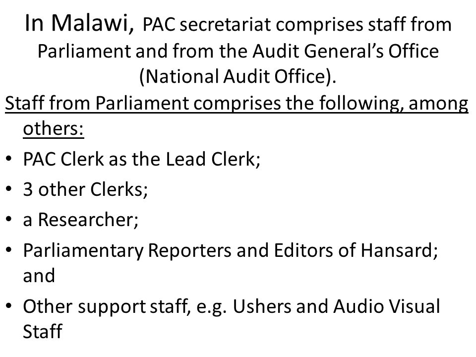 In Malawi, PAC secretariat comprises staff from Parliament and from the Audit General’s Office (National Audit Office).