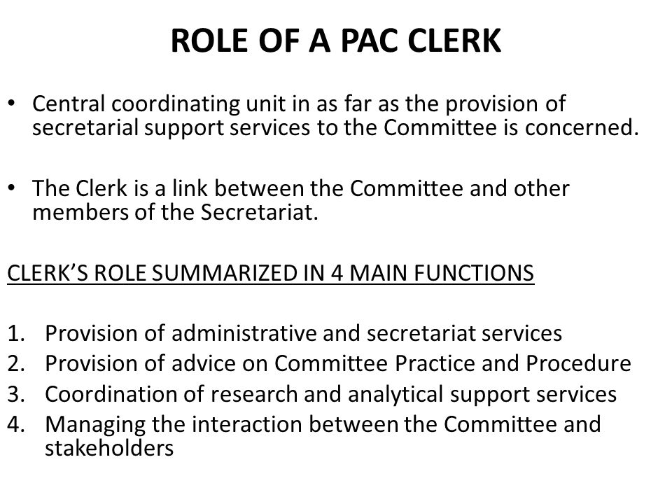 ROLE OF A PAC CLERK Central coordinating unit in as far as the provision of secretarial support services to the Committee is concerned.
