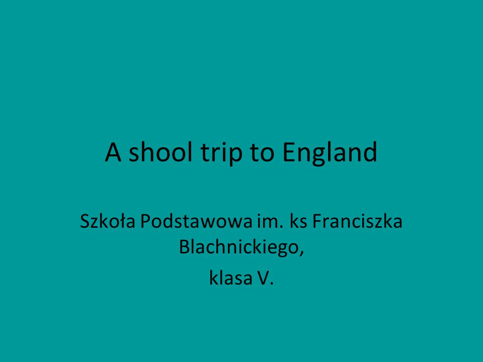 A shool trip to England Szkoła Podstawowa im. ks Franciszka Blachnickiego, klasa V.