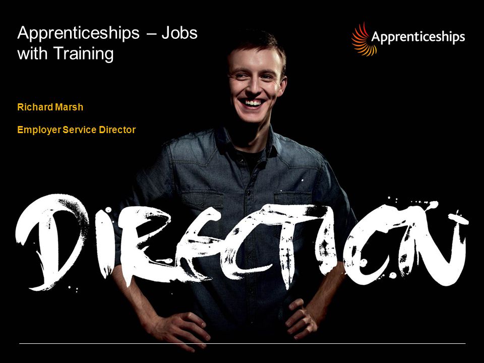 Apprenticeships – Jobs with Training Richard Marsh Employer Service Director