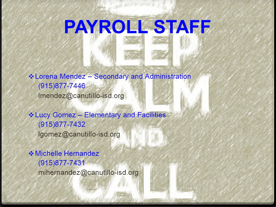 PAYROLL STAFF  Lorena Mendez – Secondary and Administration (915)  Lucy Gomez – Elementary and Facilities (915)  Michelle Hernandez (915)