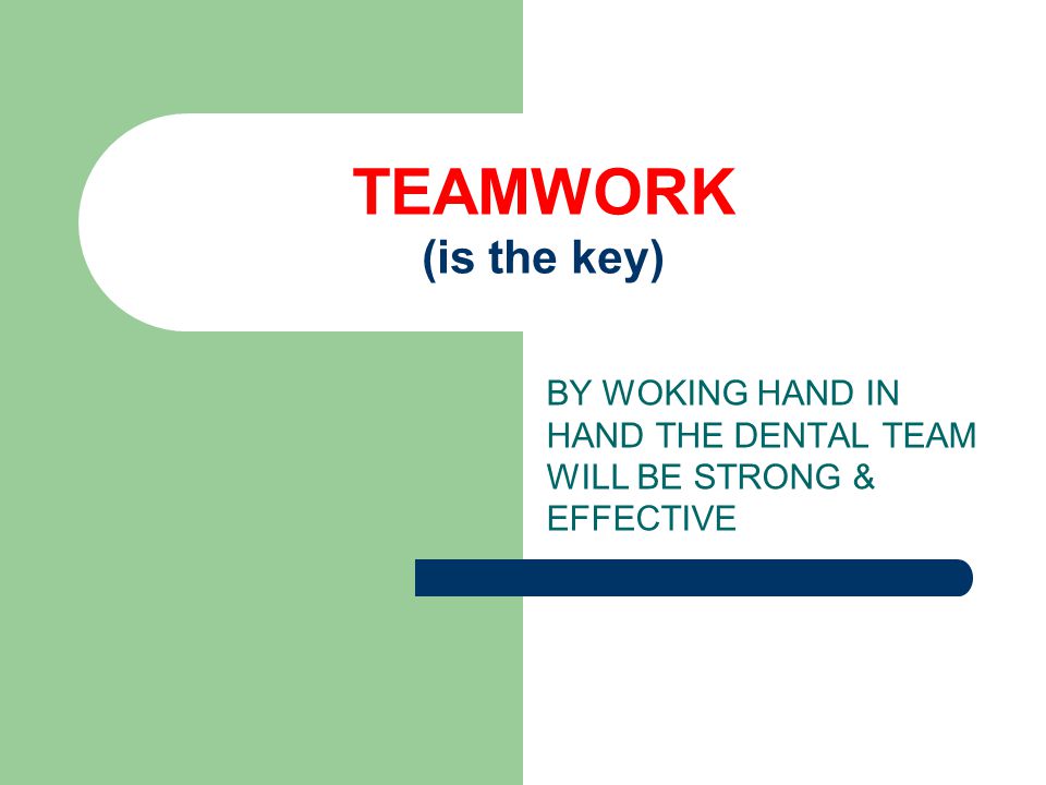 TEAMWORK (is the key) BY WOKING HAND IN HAND THE DENTAL TEAM WILL BE STRONG & EFFECTIVE