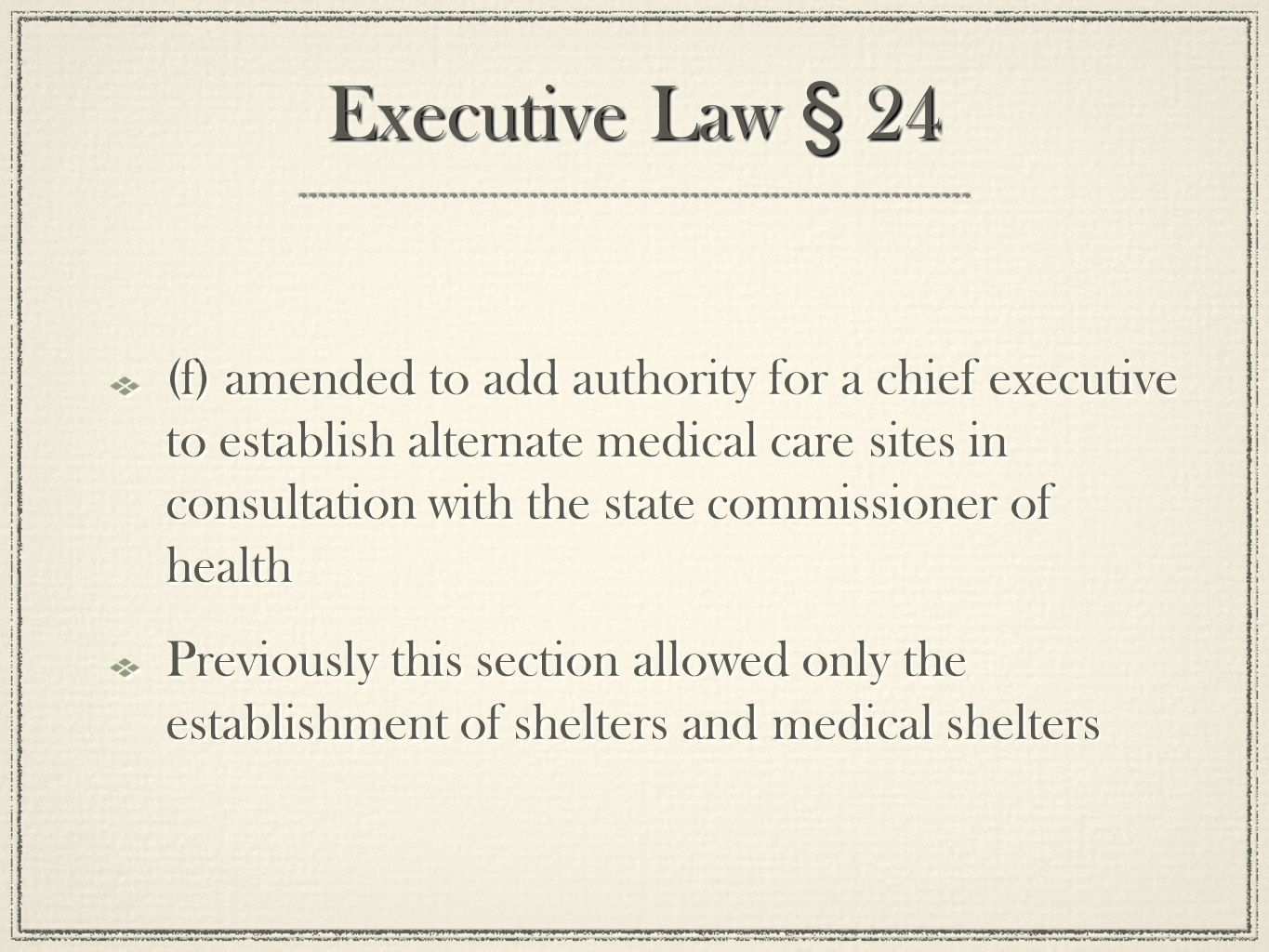 Executive Law § 24 (f) amended to add authority for a chief executive to establish alternate medical care sites in consultation with the state commissioner of health Previously this section allowed only the establishment of shelters and medical shelters (f) amended to add authority for a chief executive to establish alternate medical care sites in consultation with the state commissioner of health Previously this section allowed only the establishment of shelters and medical shelters