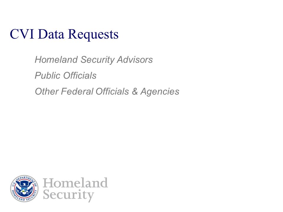 CVI Data Requests Homeland Security Advisors Public Officials Other Federal Officials & Agencies