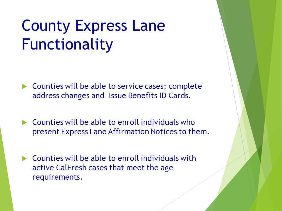 County Express Lane Functionality  Counties will be able to service cases; complete address changes and Issue Benefits ID Cards.