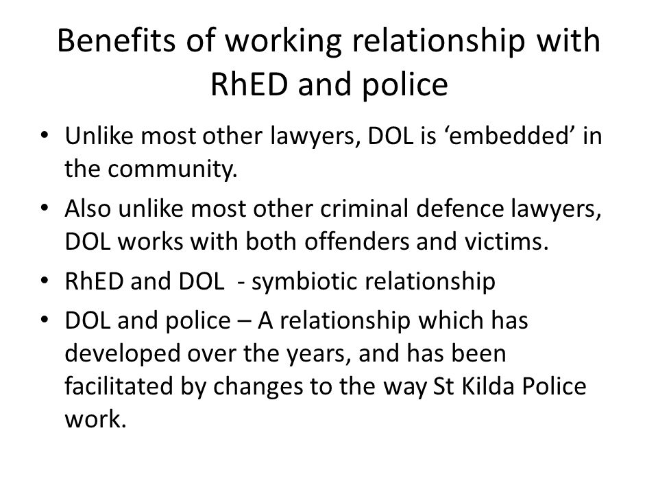 Benefits of working relationship with RhED and police Unlike most other lawyers, DOL is ‘embedded’ in the community.