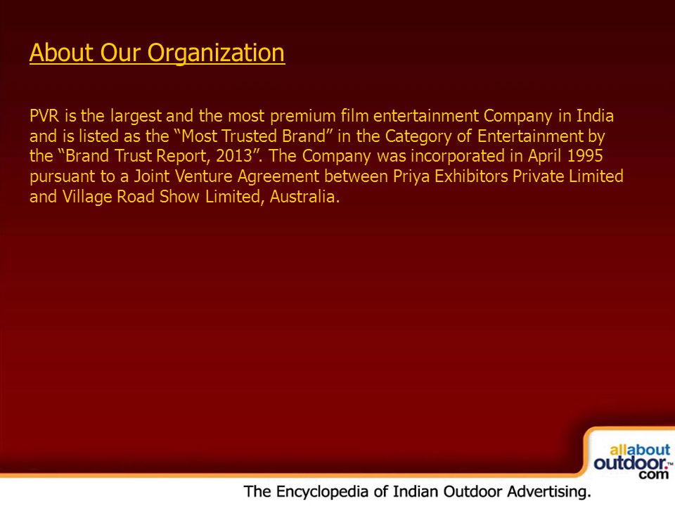 OOH Media Portfolio Network: Kolkata About Our Organization PVR is the largest and the most premium film entertainment Company in India and is listed as the Most Trusted Brand in the Category of Entertainment by the Brand Trust Report,