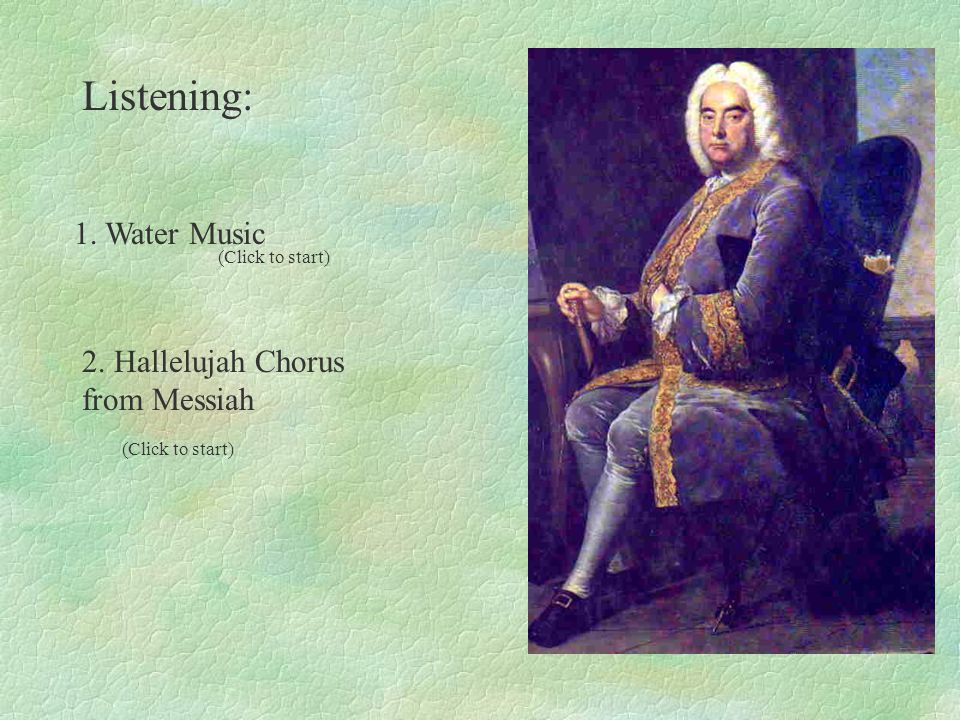 Listening: 1. Water Music (Click to start) 2. Hallelujah Chorus from Messiah (Click to start)
