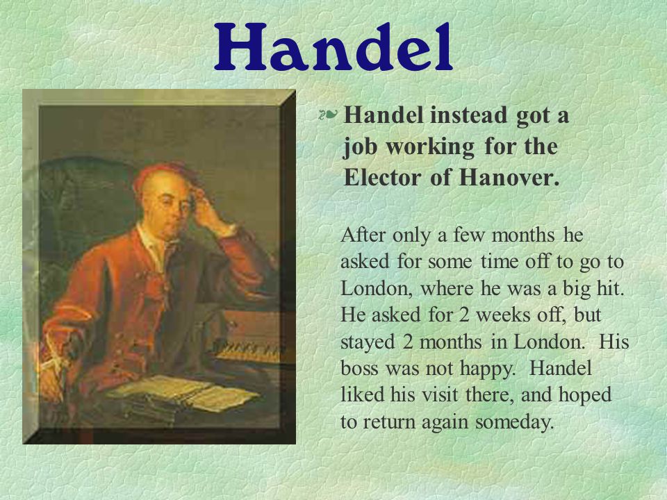 Handel §Handel instead got a job working for the Elector of Hanover.