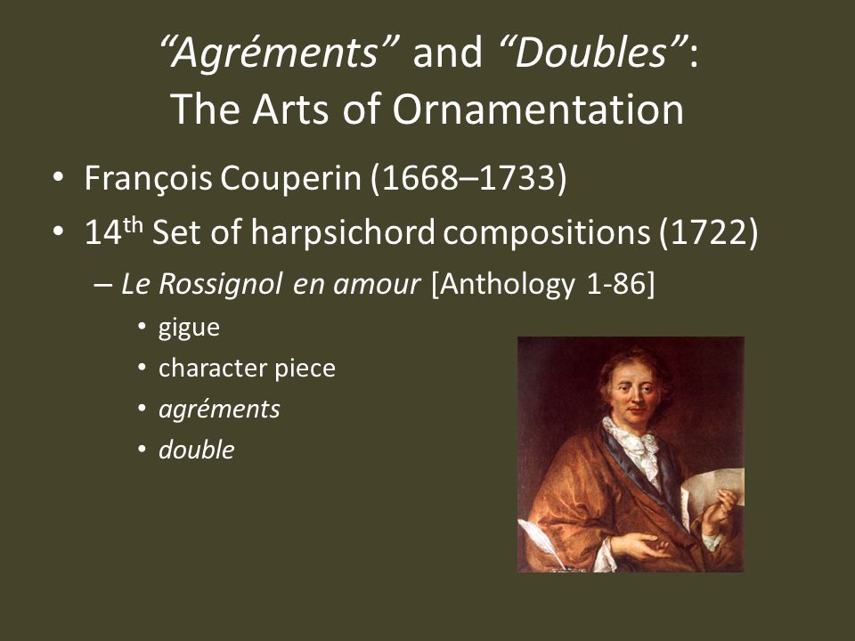 Agréments and Doubles : The Arts of Ornamentation François Couperin (1668–1733) 14 th Set of harpsichord compositions (1722) – Le Rossignol en amour [Anthology 1-86] gigue character piece agréments double