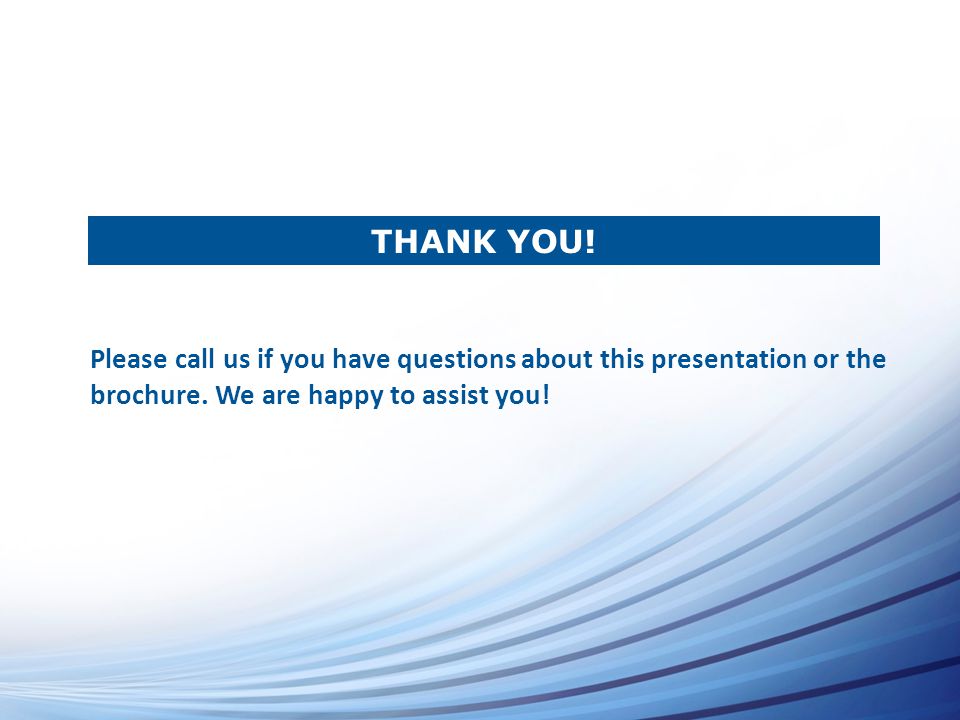 Please call us if you have questions about this presentation or the brochure.