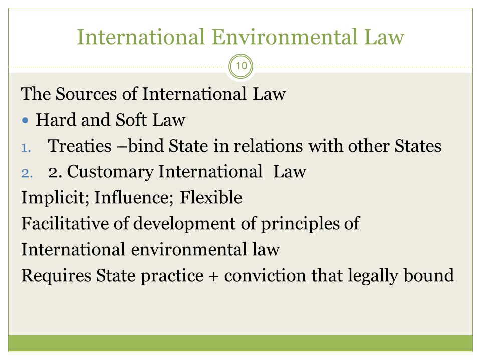 International Environmental Law 10 The Sources of International Law Hard and Soft Law 1.