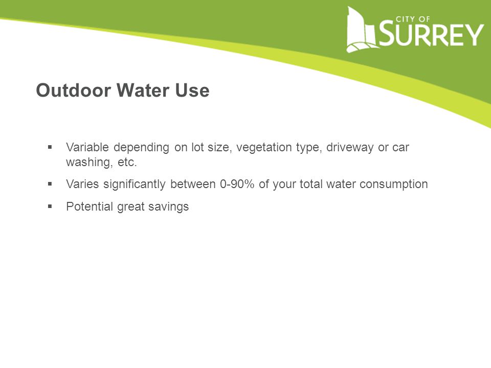 Outdoor Water Use  Variable depending on lot size, vegetation type, driveway or car washing, etc.
