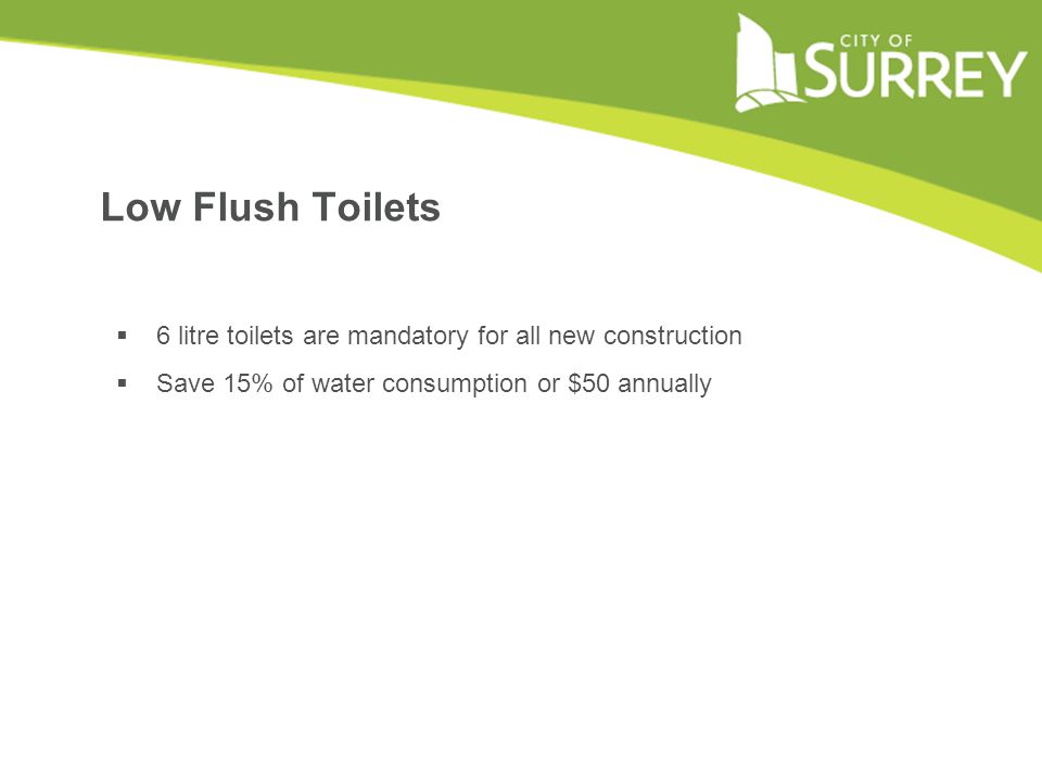 Low Flush Toilets  6 litre toilets are mandatory for all new construction  Save 15% of water consumption or $50 annually