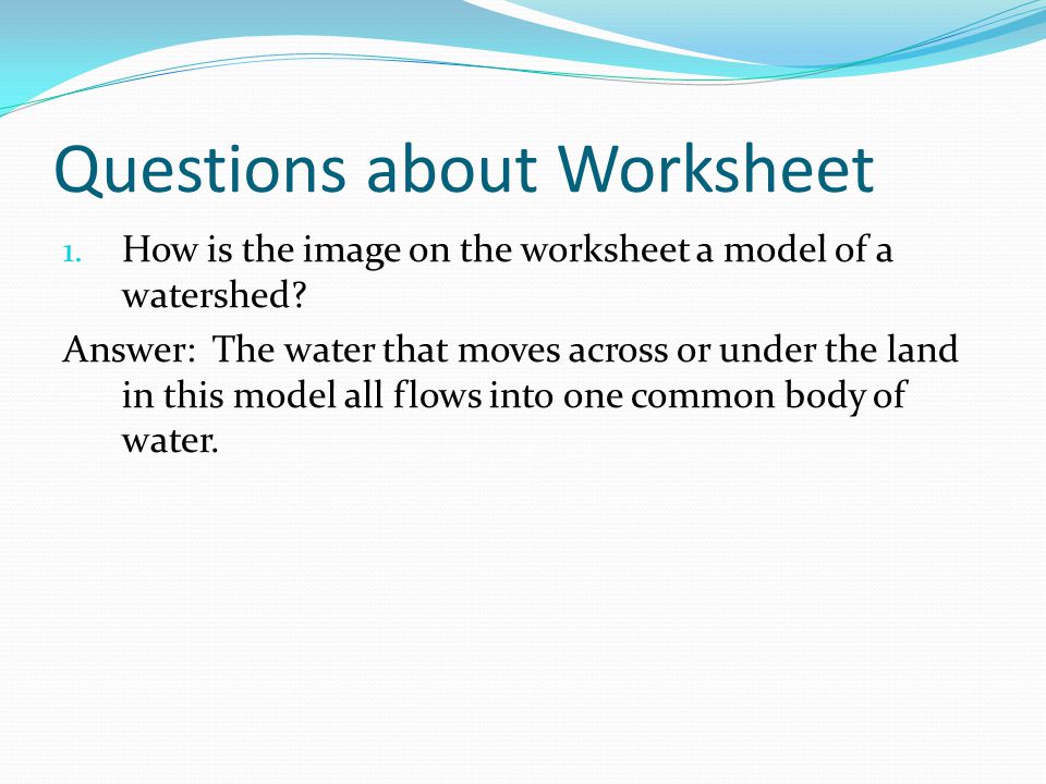 Questions about Worksheet 1. How is the image on the worksheet a model of a watershed.