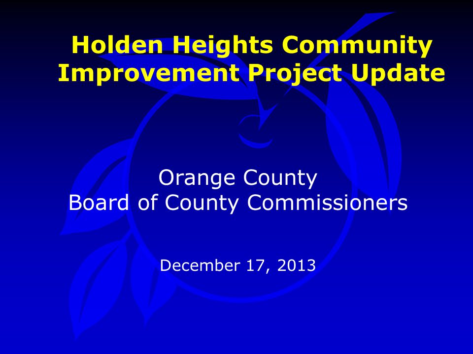 Holden Heights Community Improvement Project Update Orange County Board of County Commissioners December 17, 2013