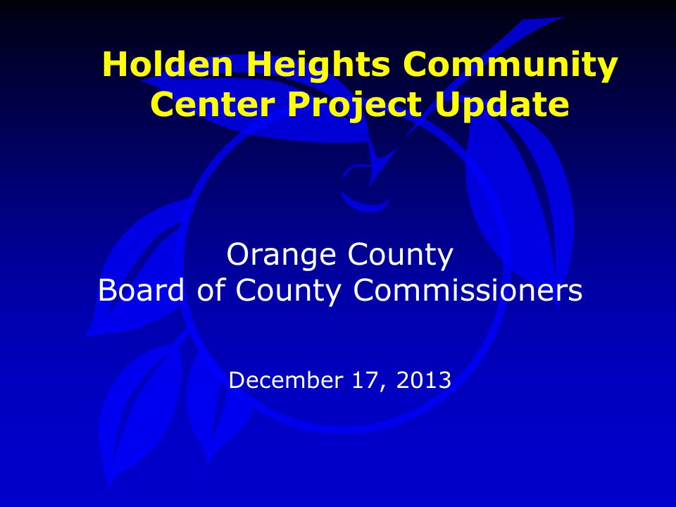 Holden Heights Community Center Project Update Orange County Board of County Commissioners December 17, 2013