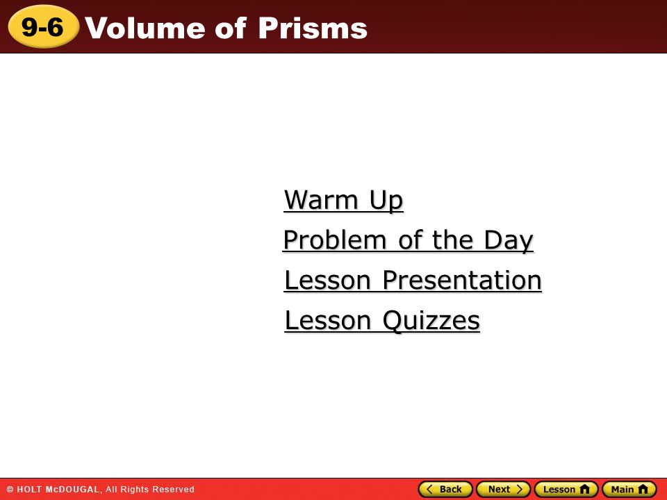 9-6 Volume of Prisms Warm Up Warm Up Lesson Presentation Lesson Presentation Problem of the Day Problem of the Day Lesson Quizzes Lesson Quizzes