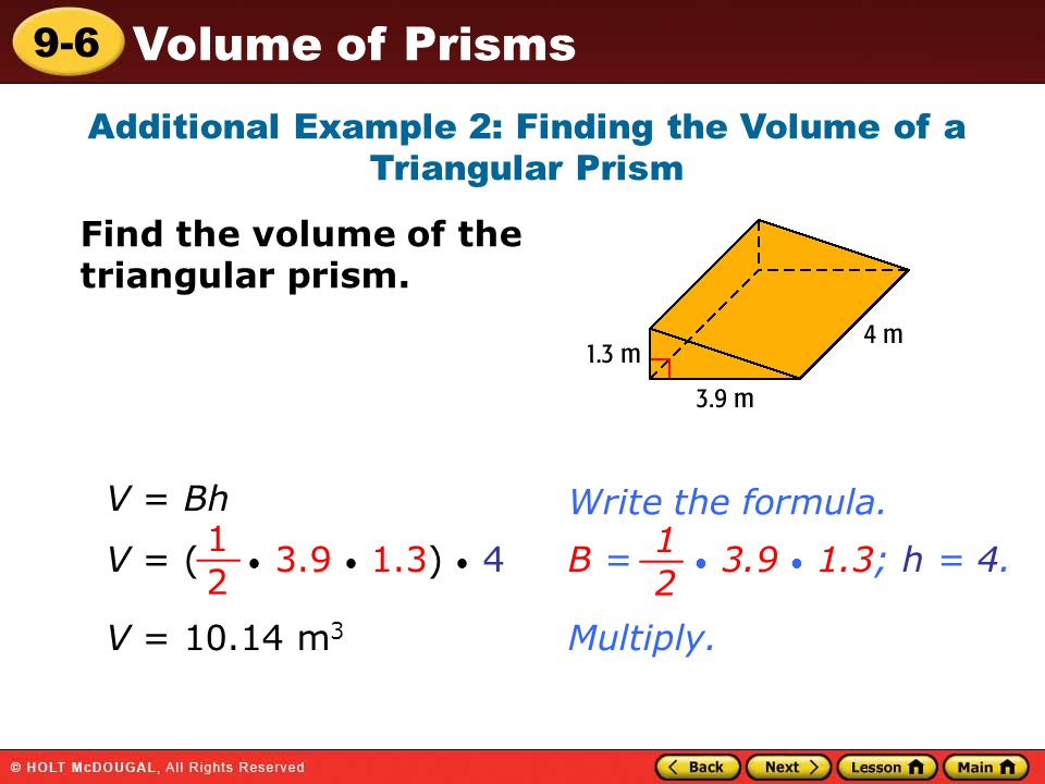 9-6 Volume of Prisms Additional Example 2: Finding the Volume of a Triangular Prism Find the volume of the triangular prism.