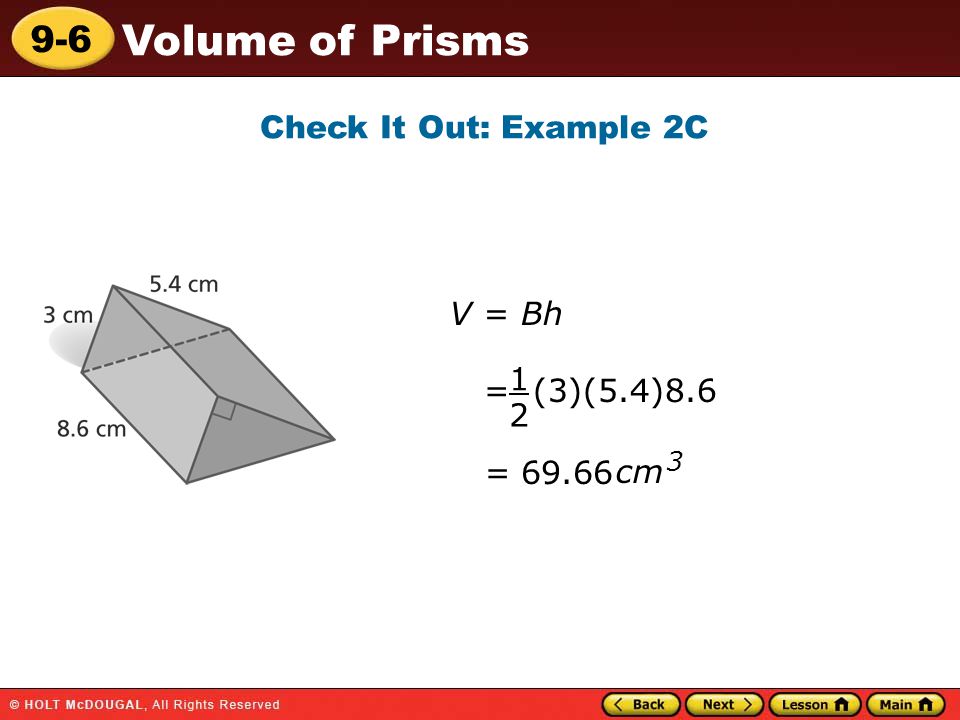 9-6 Volume of Prisms Check It Out: Example 2C V = Bh = (3)(5.4) = cm 3