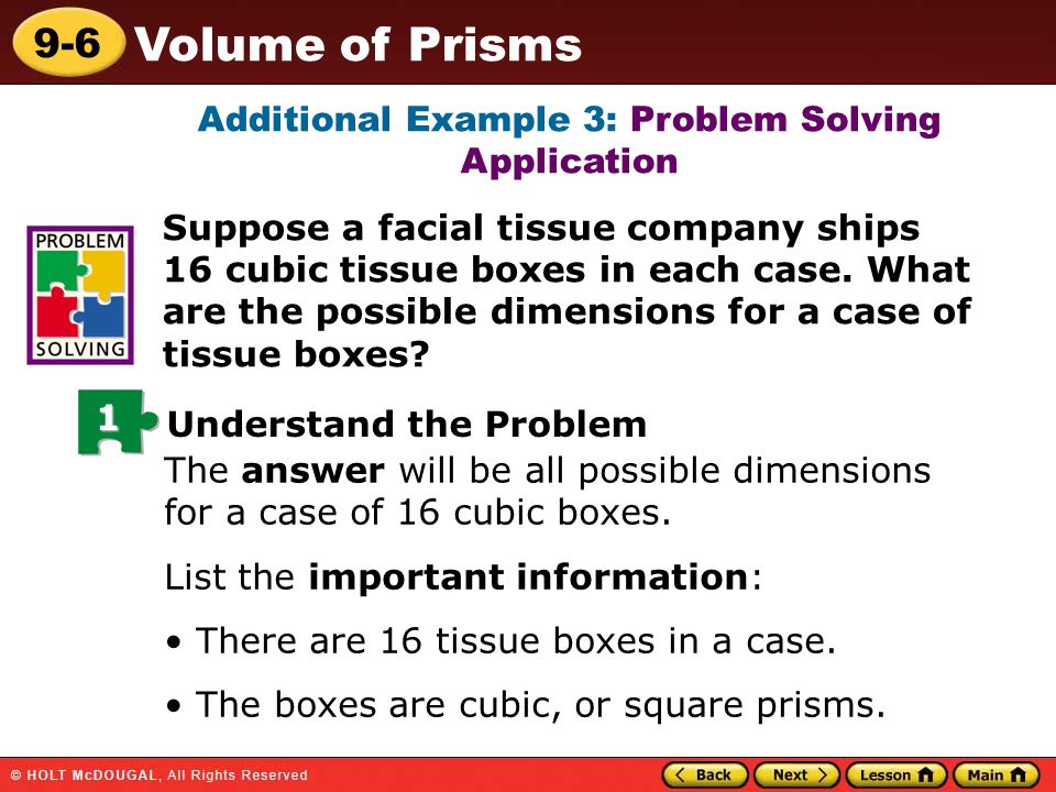 9-6 Volume of Prisms Additional Example 3: Problem Solving Application Suppose a facial tissue company ships 16 cubic tissue boxes in each case.