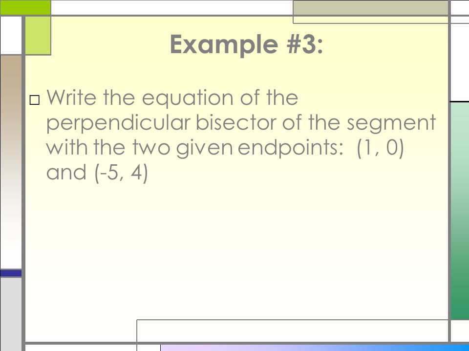 Geometry Notes Lesson 1 2b Equations Of Parallel Perpendicular 18 Example 3 Write The Equation Of Perpendicular Bisector Segment With Two Given Endpoints 1 0 And 5 4