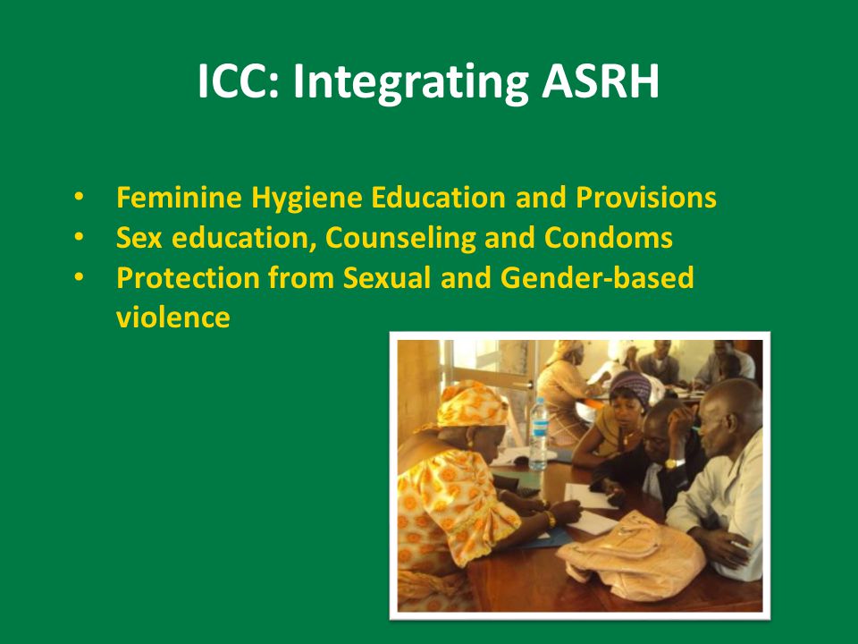 ICC: Integrating ASRH Feminine Hygiene Education and Provisions Sex education, Counseling and Condoms Protection from Sexual and Gender-based violence