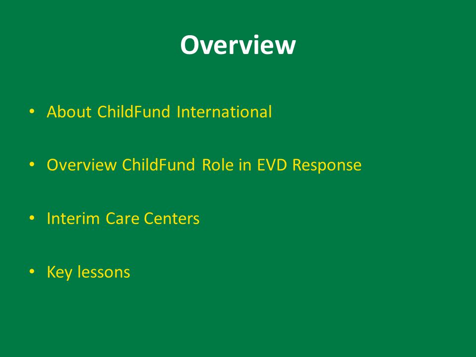 Overview About ChildFund International Overview ChildFund Role in EVD Response Interim Care Centers Key lessons