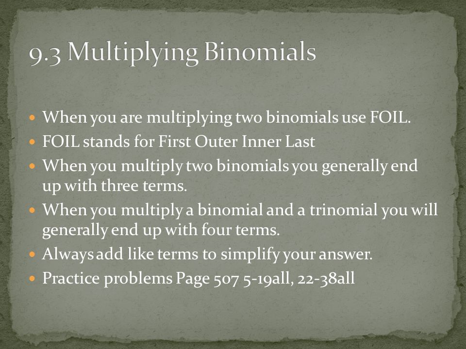 When you are multiplying two binomials use FOIL.