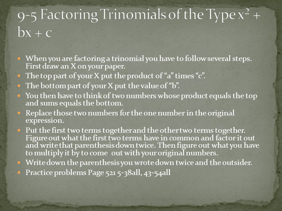 When you are factoring a trinomial you have to follow several steps.