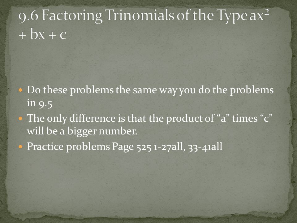 Do these problems the same way you do the problems in 9.5 The only difference is that the product of a times c will be a bigger number.